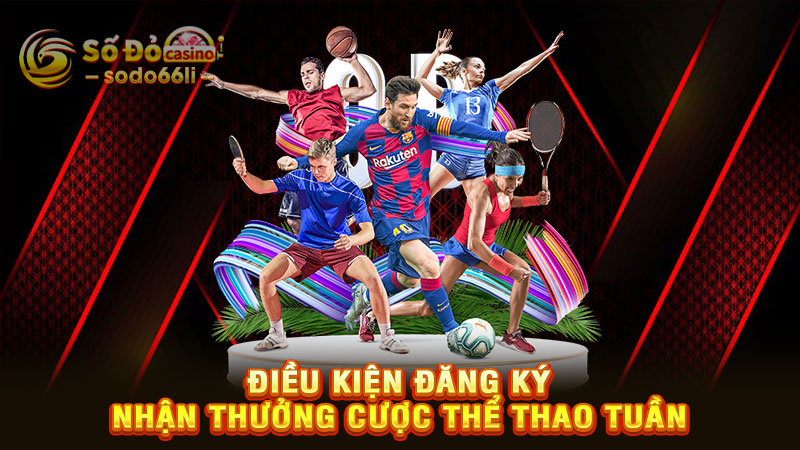 điều kiện đăng ký nhận thưởng cược thể thao tuần