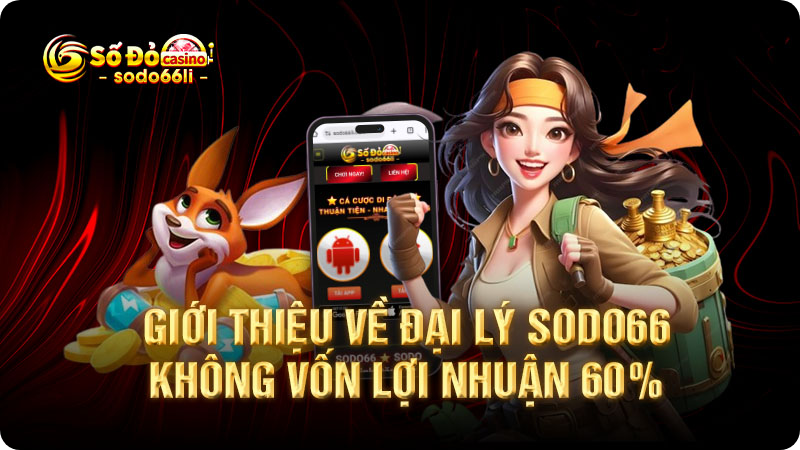 giới thiệu về đại lý sodo66 không vốn lợi nhuận 60%